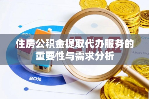 裕安住房公积金提取代办服务的重要性与需求分析