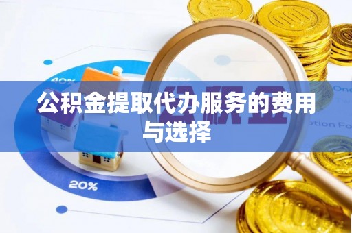 裕安公积金提取代办服务的费用与选择