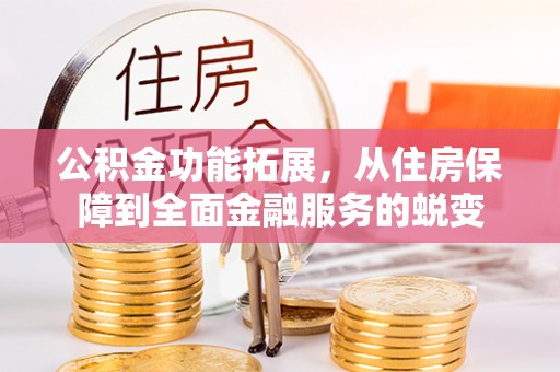 裕安公积金功能拓展，从住房保障到全面金融服务的蜕变