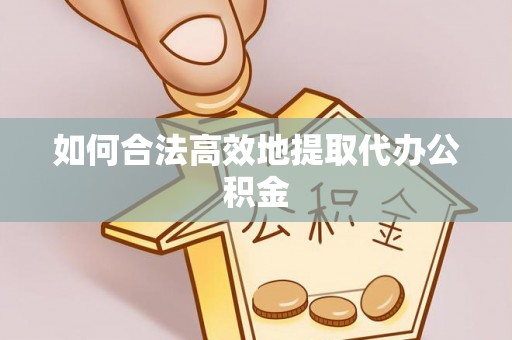 裕安如何合法高效地提取代办公积金