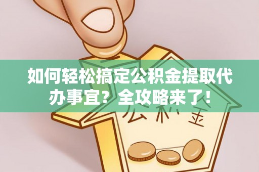 裕安如何轻松搞定公积金提取代办事宜？全攻略来了！