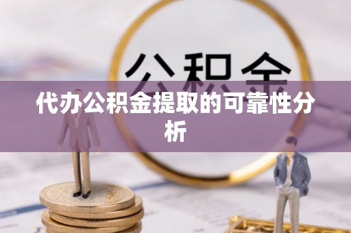 裕安代办公积金提取的可靠性分析