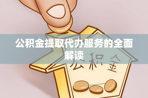 裕安公积金提取代办服务的全面解读