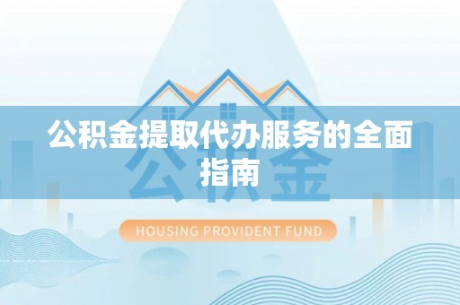 裕安公积金提取代办服务的全面指南
