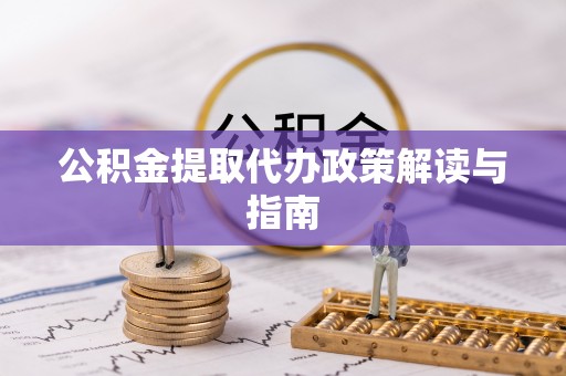 裕安公积金提取代办政策解读与指南