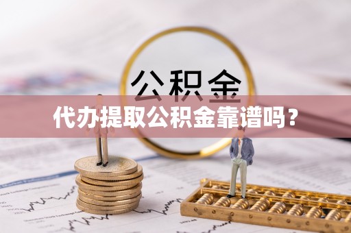 裕安代办提取公积金靠谱吗？