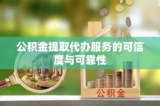 裕安公积金提取代办服务的可信度与可靠性